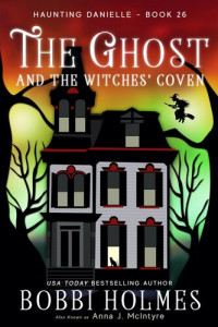 Bobbi Holmes [Holmes, Bobbi] — The Ghost and the Witches' Coven - Haunting Danielle Series #26