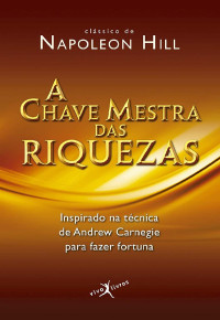 Napoleon Hill  — A Chave Mestra das Riquezas