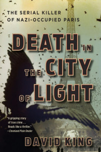 David King — Death in the City of Light: The Serial Killer of Nazi-Occupied Paris