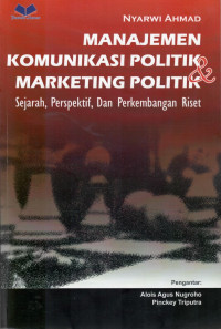 Nyarwi Ahmad — Manajemen Komunikasi Politik & Marketing Politik: Sejarah, Perspektif, dan Perkembangan Riset