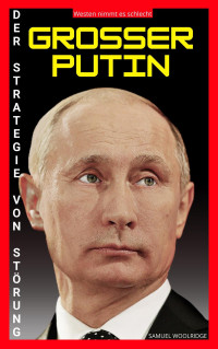 Samuel Woolridge — VLADIMIR PUTIN: Die Strategie der Unordnung: Westen empfange ihn falsch (German Edition)