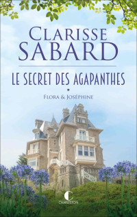 Clarisse Sabard — Le secret des Agapanthes - Flora & Joséphine