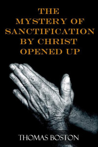 Thomas Boston — The Mystery of Sanctification by Christ Opened Up