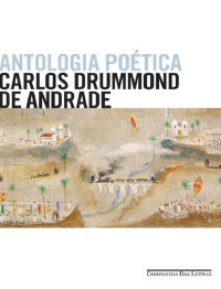 Carlos Drummond de Andrade [Andrade, Carlos Drummond de] — Antologia Poética