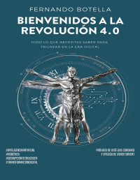 Fernando Botella [Botella, Fernando] — Bienvenidos a la revolución 4.0: Todo lo que necesitas saber para triunfar en la era digital (Spanish Edition)