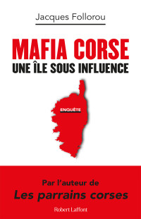 Jacques Follorou — Mafia corse - Une île sous influence