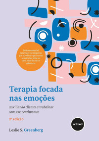 Leslie S. Greenberg, Marco Aurélio Mendes — Terapia Focada nas Emoções: Auxiliando Clientes a Trabalhar Com Seus Sentimentos