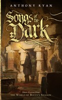 Anthony Ryan — Songs of the Dark: Short Fiction from the World of Raven’s Shadow