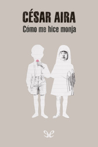 César Aira — Cómo me hice monja