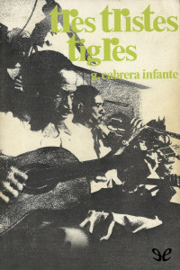 Guillermo Cabrera Infante — Tres tristes tigres