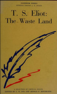 General Editor A. E. Dyson; Edited by C. B. Cox and Arnold P. Hinchliffe — T.S. Eliot : The Waste Land (Casebook Series) A Selection of Critical Essays