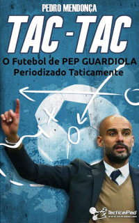 Pedro Mendonça — Tac-Tac: O Futebol de Pep Guardiola Periodizado Taticamente