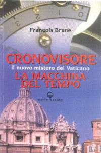 Père François Brune — Cronovisore. Il nuovo mistero del Vaticano. La macchina del tempo