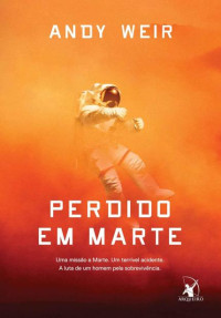Andy Weir — Perdido em Marte: Uma missão a Marte. Um terrível acidente. A luta de um homem pela sobrevivência.