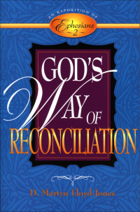 D. Martyn Lloyd-Jones [Lloyd-Jones, D. Martyn] — Gods Way of Reconciliation: Studies in Ephesians 2