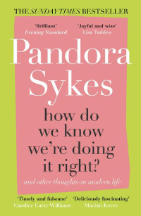 Pandora Sykes [Sykes, Pandora] — How Do We Know We're Doing It Right?