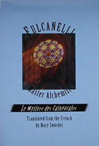 Fulcanelli — Fulcanelli: Master Alchemist: Le Mystere des Cathedrales, Esoteric Intrepretation of the Hermetic Symbols of The Great Work