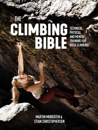 Martin Mobråten, Stian Christophersen — The Climbing Bible : Technical, Physical and Mental Training for Rock Climbing