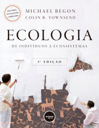 Michael Begon, Colin R. Townsend — Ecologia: De Indivíduos a Ecossistemas