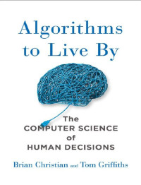 Algorithms to Live By: The Computer Science of Human Decisions | Brian ...