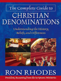 Ron Rhodes [Rhodes, Ron] — The Complete Guide to Christian Denominations