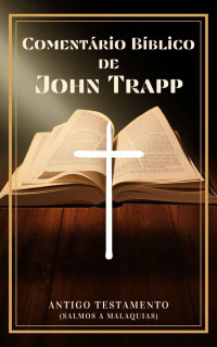 John Trapp — Comentário Bíblico John Trapp (Antigo Testamento): (Salmos a Malaquias)