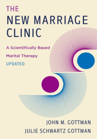 John M. Gottman, Julie Schwartz Gottman — The New Marriage Clinic: A Scientifically Based Marital Therapy, Updated Version