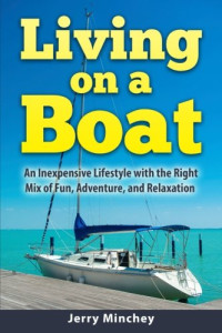 JERRY MINCHEY — LIVING ON A BOAT - AN INEXPENSIVE LIFESTYLE WITH THE RIGHT MIX OF FUN, ADVENTURE, AND RELAXATION