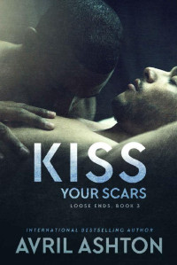 Avril Ashton — Kiss Your Scars (Loose Ends Book 3)