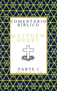 Matthew Henry — Comentário Bíblico Matthew Henry Antigo Testamento : (Gênesis a Jó)
