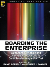 David Gerrold; Robert J. Sawyer & Leah Wilson — Boarding the Enterprise: Transporters, Tribbles, and the Vulcan Death Grip in Gene Rodenberry's Star Trek (2006)
