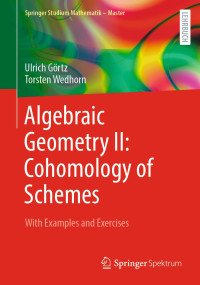Ulrich Görtz, Torsten Wedhorn — Algebraic Geometry II: Cohomology of Schemes. With Examples and Exercises