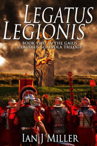  — Legatus Legionis: Book Two in the Gaius Claudius Scaevola Trilogy