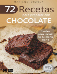 Mariano Orzola [Orzola, Mariano] — 72 RECETAS PARA PREPARAR CON CHOCOLATE: Ideales para incluir en tu menú diario (Colección Cocina Fácil & Práctica nº 29) (Spanish Edition)