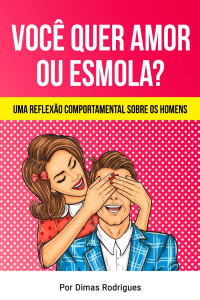 Dimas Rodrigues — Você quer amor ou esmola?