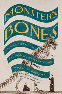 David K. Randall — The Monster's Bones: The Discovery of T. Rex and How It Shook Our World