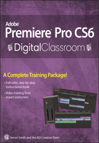 Jerron Smith & AGI Creative Team — Adobe Premiere Pro CS6 Digital Classroom