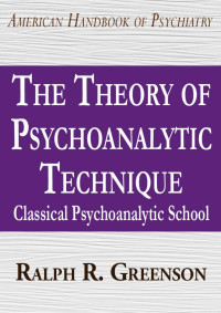 Ralph R. Greenson [Greenson, Ralph R.] — CLASSICAL PSYCHOANALYTIC SCHOOL: The Theory of Psychoanalytic Technique