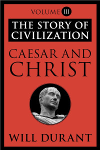 Will Durant — Caesar and Christ: The Story of Civilization, Volume III
