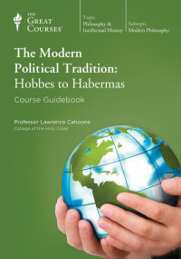 Lawrence Cahoone — The Modern Political Tradition - Hobbes to Habermas