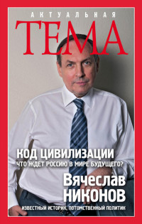 Вячеслав Алексеевич Никонов — Код цивилизации. Что ждет Россию в мире будущего?