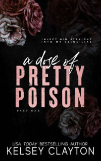 Kelsey Clayton — A Dose of Pretty Poison: A Brother's Best Friend Romance (Pretty Poison Trilogy Book 1)