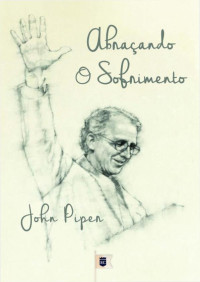 William Teixeira — Abraçando o Sofrimento, por John Piper