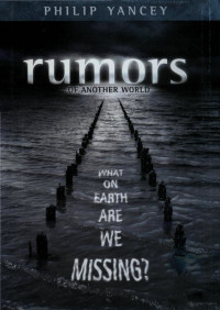 Philip Yancey — Rumors of Another World: What on Earth Are We Missing?