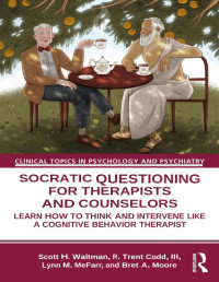 Waltman, Scott H.;Codd, R. Trent, III;McFarr, Lynn M.;Moore, Bret A.; — Socratic Questioning for Therapists and Counselors