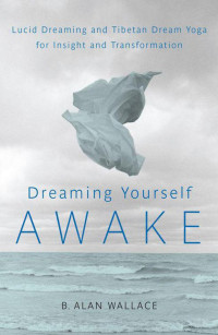 Wallace, B. Alan & Hodel, Brian — Dreaming Yourself Awake: Lucid Dreaming and Tibetan Dream Yoga for Insight and Transformation