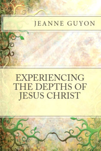 Jeanne Guyon [Guyon, Jeanne] — Experiencing the Depths of Jesus Christ