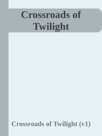 Crossroads of Twilight (v1) — Crossroads of Twilight