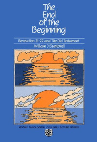Dumbrell, William J. — The End of the Beginning: Revelation 21-22 and the Old Testament