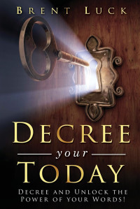 Brent Luck [Luck, Brent] — Decree Your Today: Decree and Unlock the Power of Your Words!